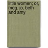 Little Women; Or, Meg, Jo, Beth And Amy door Louisa Mae Alcott