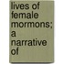 Lives Of Female Mormons; A Narrative Of