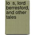 Lo  S, Lord Berresford, And Other Tales