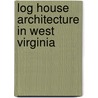 Log House Architecture in West Virginia door Not Available