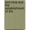 Lord Clive And The Establishment Of The by George Bruce Malleson