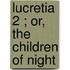 Lucretia  2 ; Or, The Children Of Night
