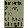Lucretia  2 ; Or, The Children Of Night door Baron Edward Bulwer Lytton Lytton
