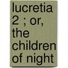 Lucretia  2 ; Or, The Children Of Night by Baron Edward Bulwer Lytton Lytton