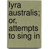 Lyra Australis; Or, Attempts To Sing In by Caroline Woolmer Leakey