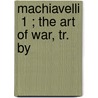 Machiavelli  1 ; The Art Of War, Tr. By door Niccolò Machiavelli