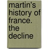 Martin's History Of France. The Decline door Unknown Author