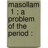 Masollam  1 ; A Problem Of The Period : by Laurence Oliphant