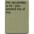 Me recuerdas a mi / You Remind Me of Me