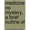 Medicine No Mystery, A Brief Outline Of door Professor John Morrison