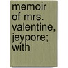 Memoir Of Mrs. Valentine, Jeypore; With by Anne Jane Cupples