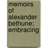 Memoirs Of Alexander Bethune; Embracing by Alexander Bethune