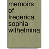 Memoirs Of Frederica Sophia Wilhelmina by Wilhelmine Friederike Sophie