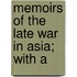 Memoirs Of The Late War In Asia; With A