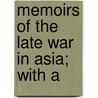 Memoirs Of The Late War In Asia; With A by William Thomson