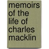 Memoirs Of The Life Of Charles Macklin by Unknown Author
