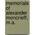 Memorials Of Alexander Moncrieff, M.A.