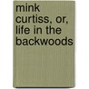 Mink Curtiss, Or, Life In The Backwoods door Emerson Bennett