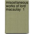 Miscellaneous Works Of Lord Macaulay  1