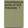 Miscellaneous Works Of Lord Macaulay  1 by Thomas Babington Macaulay Macaulay