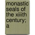 Monastic Seals Of The Xiiith Century; A