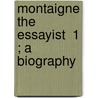 Montaigne The Essayist  1 ; A Biography by Bayle St. John