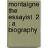 Montaigne The Essayist  2 ; A Biography