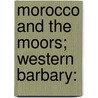 Morocco And The Moors; Western Barbary: door Sir John Hay Drummond-Hay