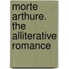 Morte Arthure. The Alliterative Romance by Arthur/