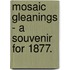 Mosaic Gleanings - A Souvenir For 1877.