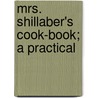 Mrs. Shillaber's Cook-Book; A Practical door Lydia Shillaber