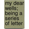 My Dear Wells; Being A Series Of Letter by Henry Arthur Jones