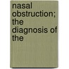 Nasal Obstruction; The Diagnosis Of The by William Johnson Walsham