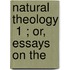 Natural Theology  1 ; Or, Essays On The