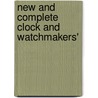 New And Complete Clock And Watchmakers' door Unknown Author