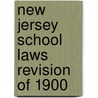 New Jersey School Laws Revision Of 1900 door Authors Various