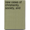 New Views Of Christianity, Society, And door Orestes Augustus Brownson