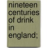 Nineteen Centuries Of Drink In England; by Richard Valpy French