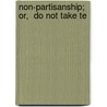 Non-Partisanship;   Or,  Do Not Take Te door Friend of temperance