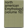 North American £Mythology] (Volume 10) door Hartley Burr Alexander