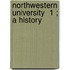Northwestern University  1 ; A History