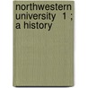 Northwestern University  1 ; A History door Arthur Herbert Wilde