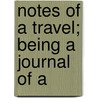 Notes Of A Travel; Being A Journal Of A door John P. Hiester