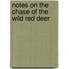 Notes On The Chase Of The Wild Red Deer by Charles Palk Collyns