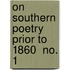 On Southern Poetry Prior To 1860  No. 1