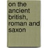 On The Ancient British, Roman And Saxon