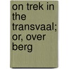On Trek In The Transvaal; Or, Over Berg door Mrs. Harriet A. Roche