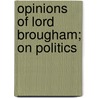 Opinions Of Lord Brougham; On Politics door Baron Henry Brougham Brougham and Vaux