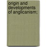 Origin And Developments Of Anglicanism; by William Waterworth