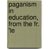 Paganism In Education, From The Fr. 'Le